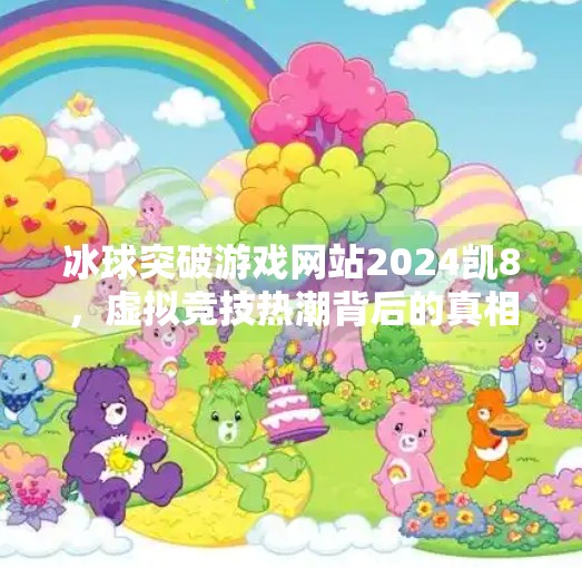 冰球突破游戏网站2024凯8，虚拟竞技热潮背后的真相与风险警示,冰球突破游戏网站2024凯8