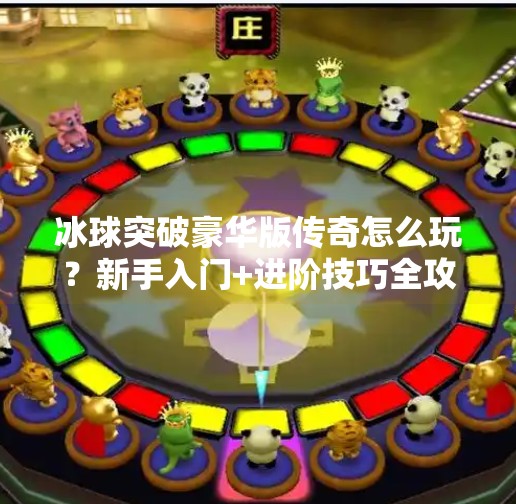 冰球突破豪华版传奇怎么玩？新手入门+进阶技巧全攻略，带你从小白变高手！冰球突破豪华版传奇怎么玩