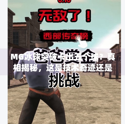 MG冰球突破卡出五个球？真相揭秘，这是技术奇迹还是系统漏洞？mg冰球突破卡出五个球