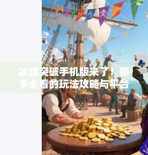 冰球突破手机版来了！新手必看的玩法攻略与平台推荐指南,最新的冰球突破网站推荐手机版