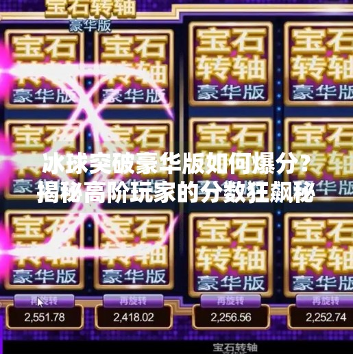 冰球突破豪华版如何爆分？揭秘高阶玩家的分数狂飙秘籍！冰球突破豪华版如何爆分