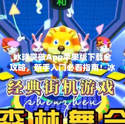 冰球突破App苹果版下载全攻略，新手入门必看指南！冰球突破app下载安装苹果版