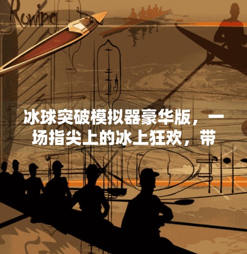 冰球突破模拟器豪华版，一场指尖上的冰上狂欢，带你体验真实赛场的热血与策略！冰球突破模拟器豪华版