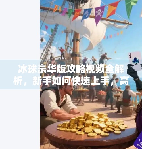 冰球豪华版攻略视频全解析，新手如何快速上手，高手如何进阶制胜？突破冰球豪华版攻略视频