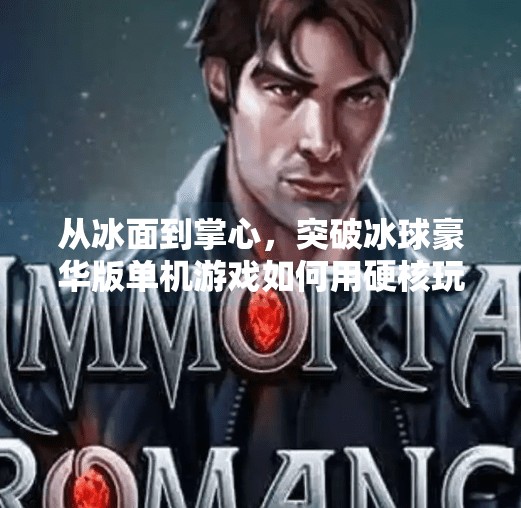 从冰面到掌心，突破冰球豪华版单机游戏如何用硬核玩法点燃玩家热血！突破冰球豪华版单机游戏