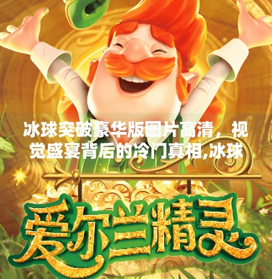 冰球突破豪华版图片高清，视觉盛宴背后的冷门真相,冰球突破豪华版图片高清