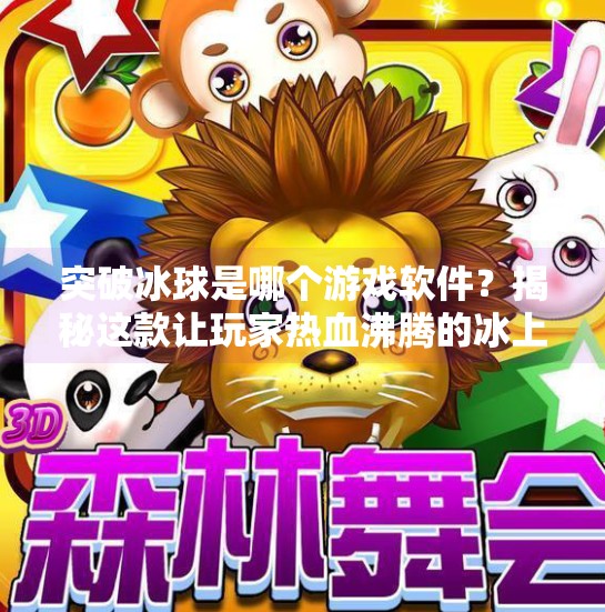 突破冰球是哪个游戏软件？揭秘这款让玩家热血沸腾的冰上竞技神器！突破冰球是哪个游戏软件