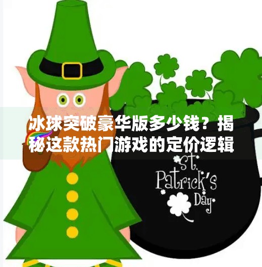 冰球突破豪华版多少钱？揭秘这款热门游戏的定价逻辑与玩家真实体验！冰球突破豪华版多少钱