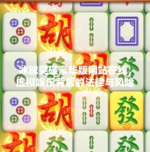 冰球突破豪华版网站在线，虚拟娱乐背后的法律与风险警示,冰球突破豪华版网站在线