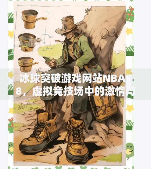 冰球突破游戏网站NBA58，虚拟竞技场中的激情与陷阱,冰球突破游戏网站NBA58