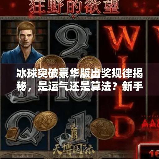 冰球突破豪华版出奖规律揭秘，是运气还是算法？新手必看的避坑指南！冰球突破豪华版出奖规律