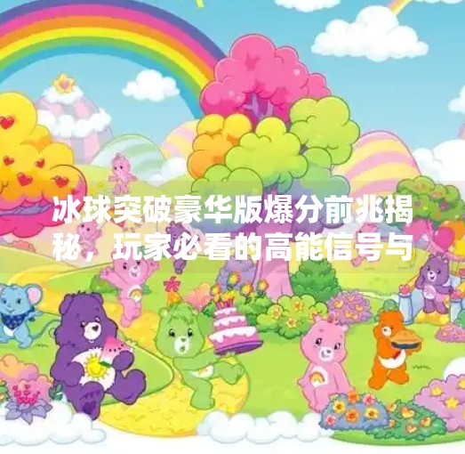 冰球突破豪华版爆分前兆揭秘，玩家必看的高能信号与避坑指南！冰球突破豪华版爆分前兆