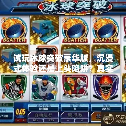 试玩冰球突破豪华版，沉浸式体验还是上头陷阱？真实测评来了！试玩冰球突破豪华版下载安装