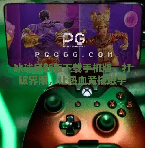 冰球最新版下载手机版，打破界限，让热血竞技触手可及！突破冰球最新版下载手机版