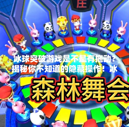 冰球突破游戏是不是有拖动？揭秘你不知道的隐藏操作！冰球突破游戏是不是有拖动的