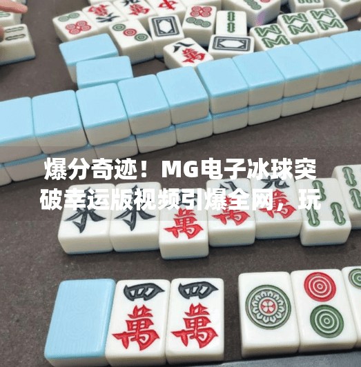 爆分奇迹！MG电子冰球突破幸运版视频引爆全网，玩家狂喜，这波真的赢麻了！mg电子冰球突破幸运版爆分视频
