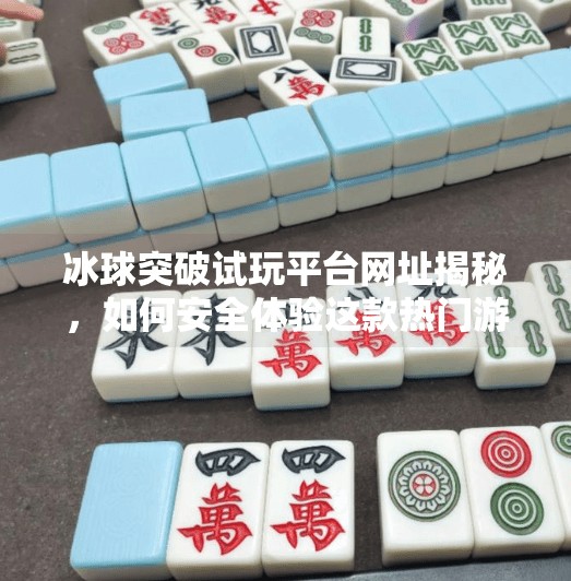 冰球突破试玩平台网址揭秘，如何安全体验这款热门游戏？冰球突破试玩平台网址是什么啊