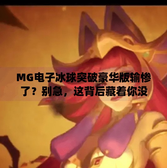 MG电子冰球突破豪华版输惨了？别急，这背后藏着你没看懂的赢局逻辑！mg电子冰球突破豪华版输惨了
