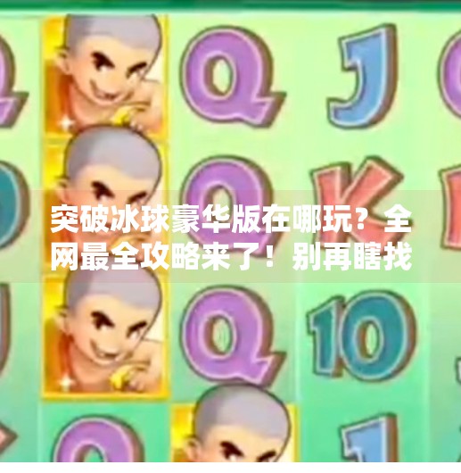 突破冰球豪华版在哪玩？全网最全攻略来了！别再瞎找了！突破冰球豪华版在哪玩啊