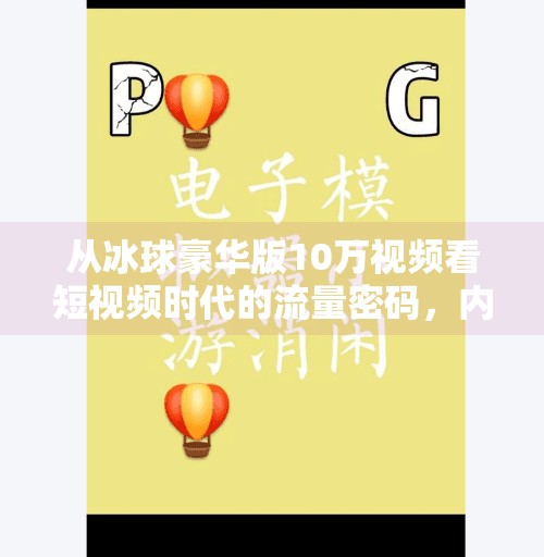 从冰球豪华版10万视频看短视频时代的流量密码，内容为王，但算法更狠！突破冰球豪华版10万视频