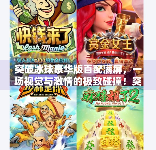 突破冰球豪华版百配满屏，一场视觉与激情的极致碰撞！突破冰球豪华版百搭满屏