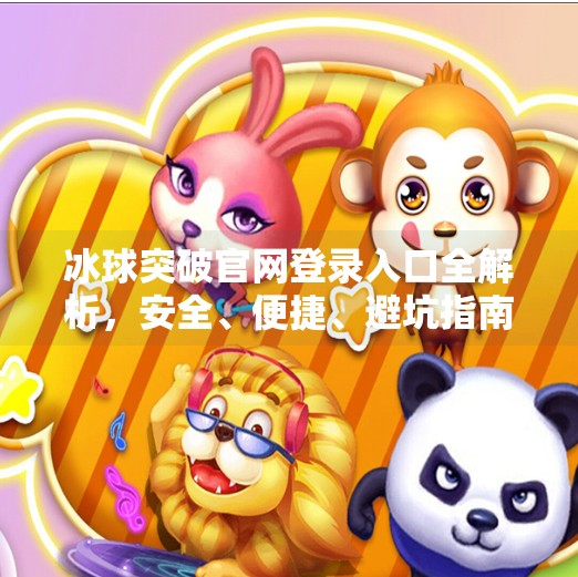 冰球突破官网登录入口全解析，安全、便捷、避坑指南一文搞定！冰球突破官网登录入口网址大全