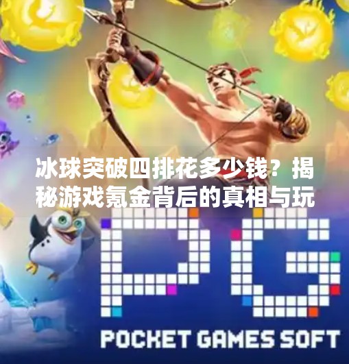 冰球突破四排花多少钱？揭秘游戏氪金背后的真相与玩家真实体验,冰球突破四排花多少钱啊