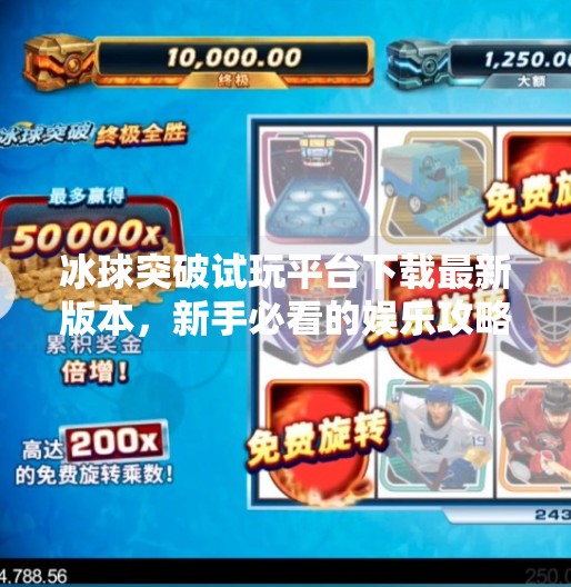 冰球突破试玩平台下载最新版本，新手必看的娱乐攻略与避坑指南！冰球突破试玩平台下载最新版本