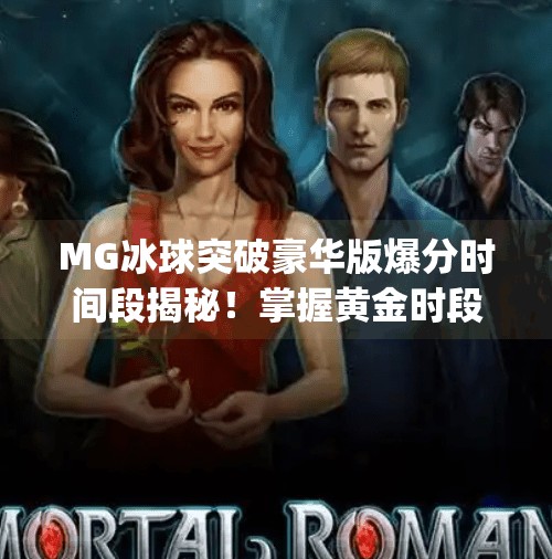 MG冰球突破豪华版爆分时间段揭秘！掌握黄金时段，轻松赢钱不再难！mg冰球突破豪华版爆分时间段