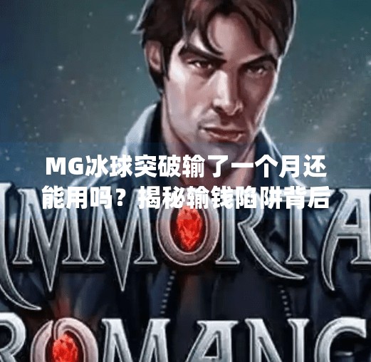 MG冰球突破输了一个月还能用吗？揭秘输钱陷阱背后的真相！mg冰球突破输了一个月还能用吗
