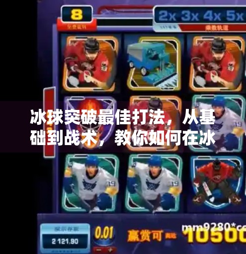 冰球突破最佳打法,从基础到战术,教你如何在冰面上破局制胜,冰球突破最佳打法