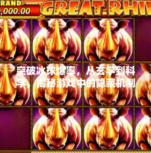 突破冰球爆率,从玄学到科学,揭秘游戏中的隐藏机制!突破冰球爆率