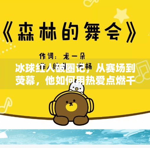 冰球红人破圈记,从赛场到荧幕,他如何用热爱点燃千万人心?突破冰球红人