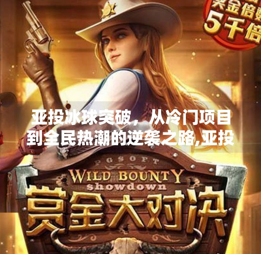 亚投冰球突破，从冷门项目到全民热潮的逆袭之路,亚投冰球突破