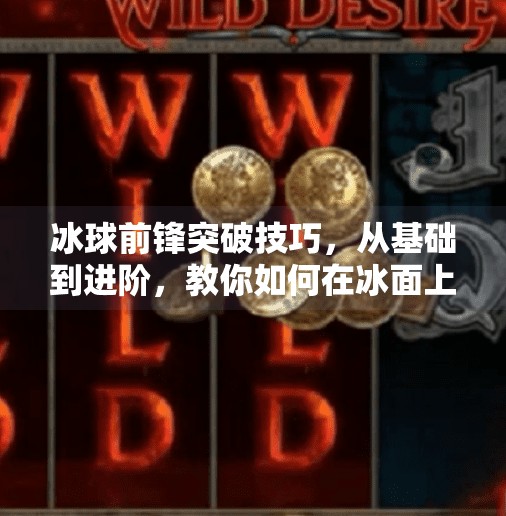 冰球前锋突破技巧，从基础到进阶，教你如何在冰面上撕裂防线！冰球前锋突破技巧