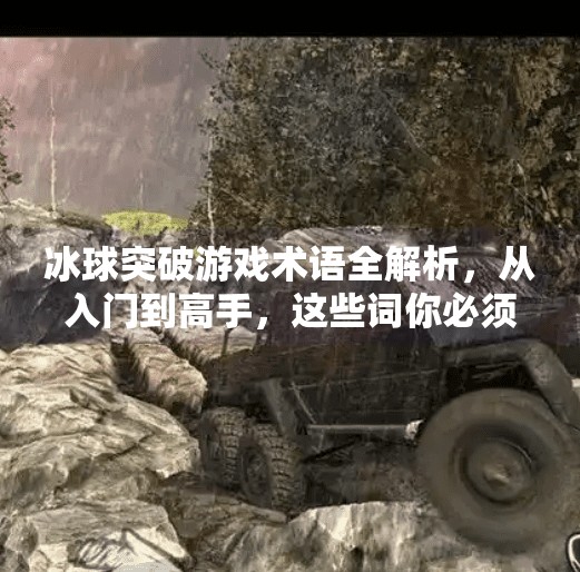 冰球突破游戏术语全解析，从入门到高手，这些词你必须懂！冰球突破游戏术语