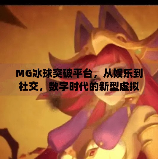 MG冰球突破平台，从娱乐到社交，数字时代的新型虚拟竞技场,mg冰球突破平台