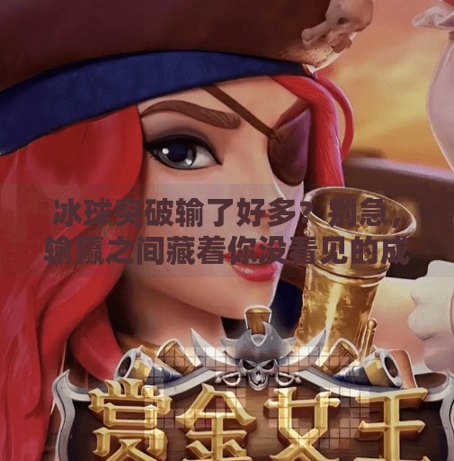 冰球突破输了好多？别急，输赢之间藏着你没看见的成长密码！冰球突破输了好多