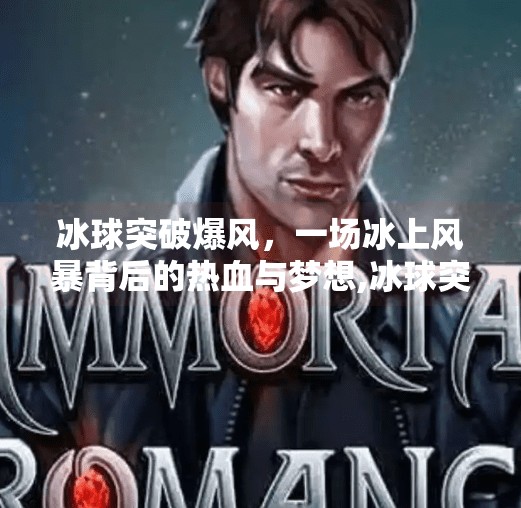 冰球突破爆风，一场冰上风暴背后的热血与梦想,冰球突破爆风