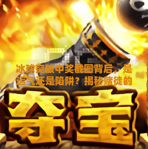 冰球突破中奖截图背后，是运气还是陷阱？揭秘赌徒的幸运时刻,冰球突破中奖截图