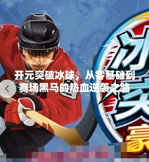 开元突破冰球，从零基础到赛场黑马的热血逆袭之路,开元突破冰球