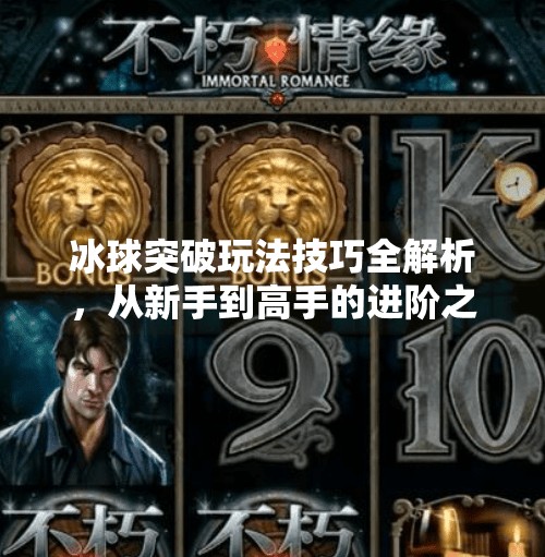冰球突破玩法技巧全解析，从新手到高手的进阶之路,冰球突破玩法技巧