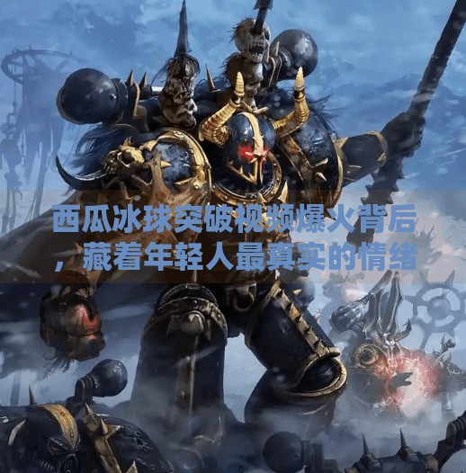 西瓜冰球突破视频爆火背后，藏着年轻人最真实的情绪解压阀,西瓜冰球突破视频