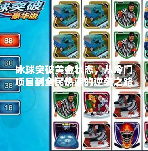 冰球突破黄金状态，从冷门项目到全民热潮的逆袭之路,冰球突破黄金状态