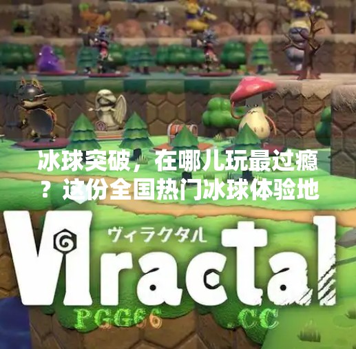 冰球突破，在哪儿玩最过瘾？这份全国热门冰球体验地图请收好！在哪玩冰球突破
