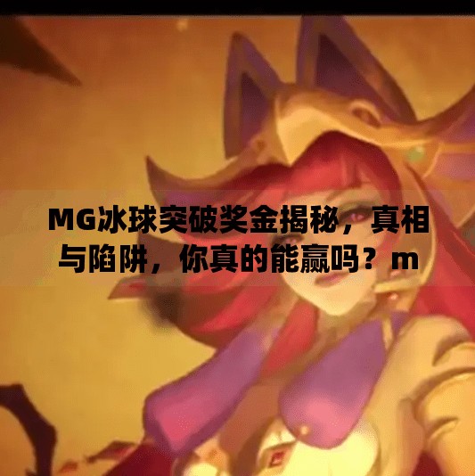 MG冰球突破奖金揭秘，真相与陷阱，你真的能赢吗？mg冰球突破奖金