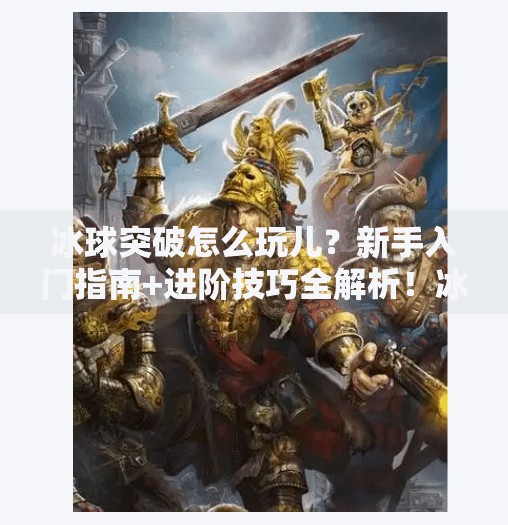 冰球突破怎么玩儿？新手入门指南+进阶技巧全解析！冰球突破怎么玩儿